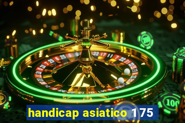 handicap asiatico 1 75